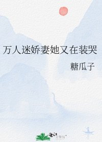 万人迷娇妻她又在装哭